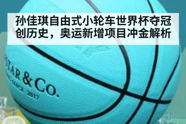 孙佳琪自由式小轮车世界杯夺冠创历史，奥运新增项目冲金解析