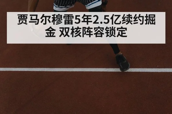贾马尔穆雷5年2.5亿续约掘金 双核阵容锁定